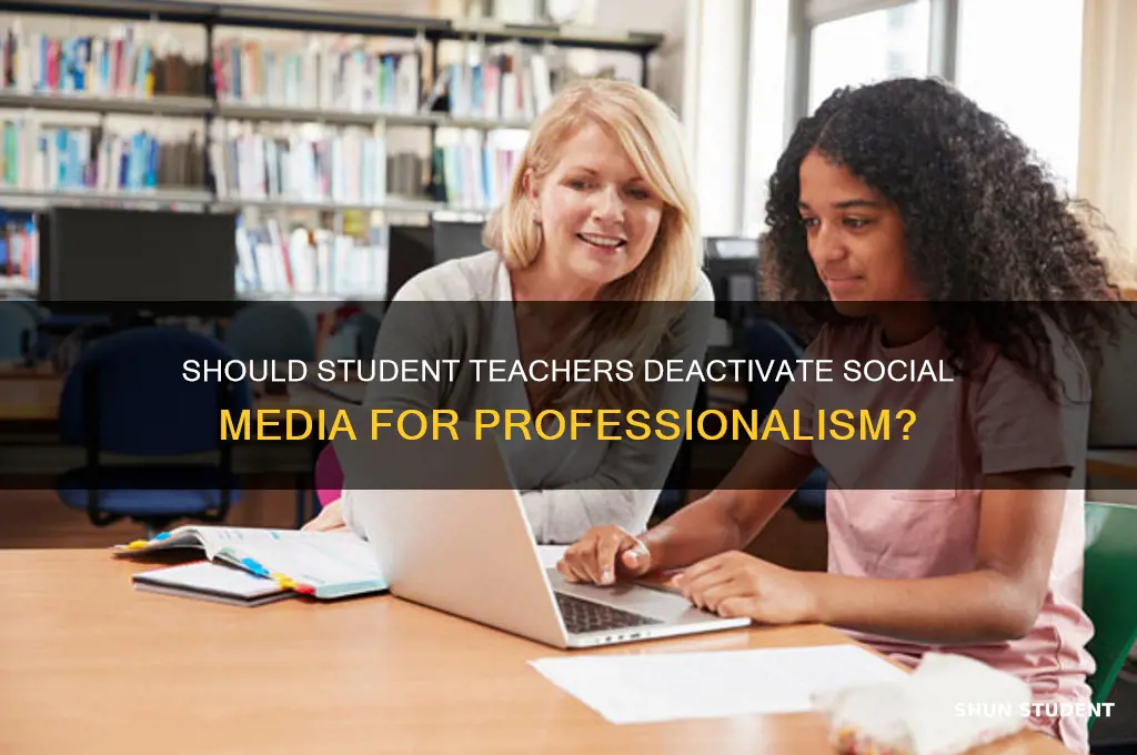 should student teacher deactivate social media