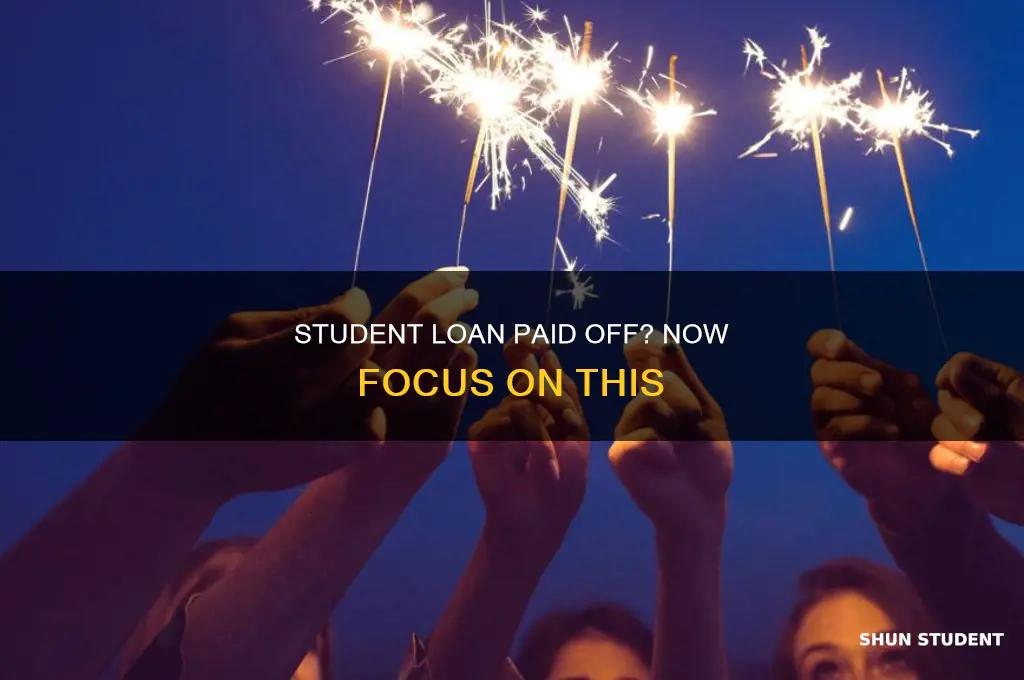 what do i need after i pay off student loan