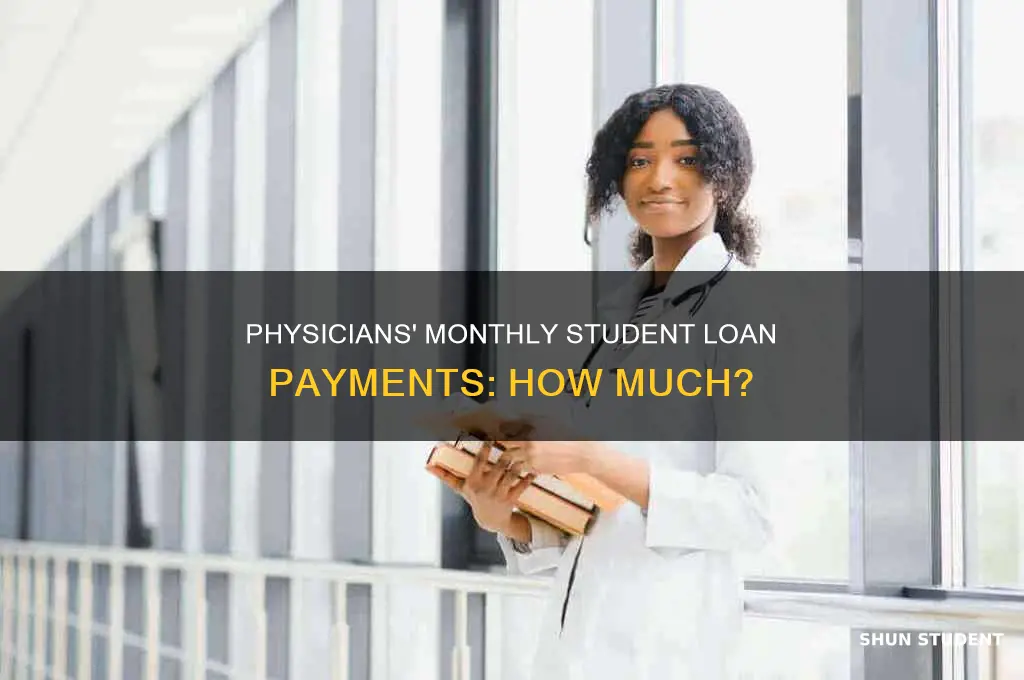 what do physicians pay per month in student loans