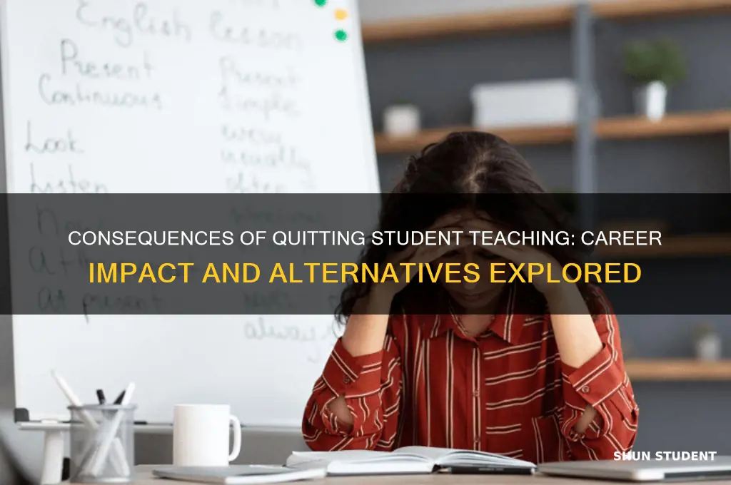 what happens if you quit student teaching