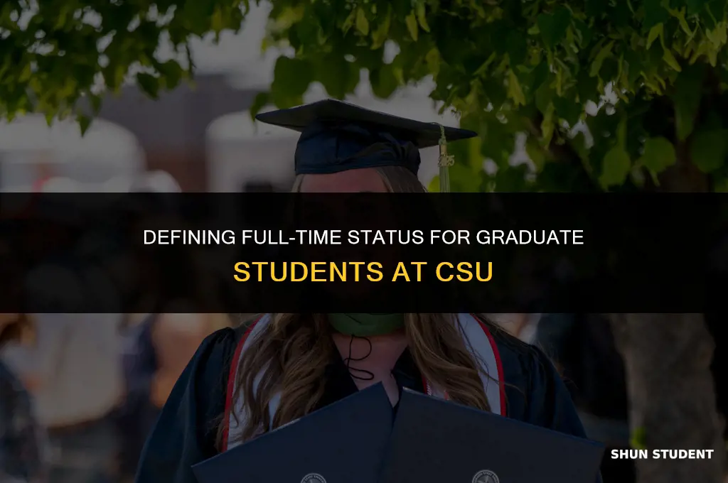what is considered full time for a graduate student csu