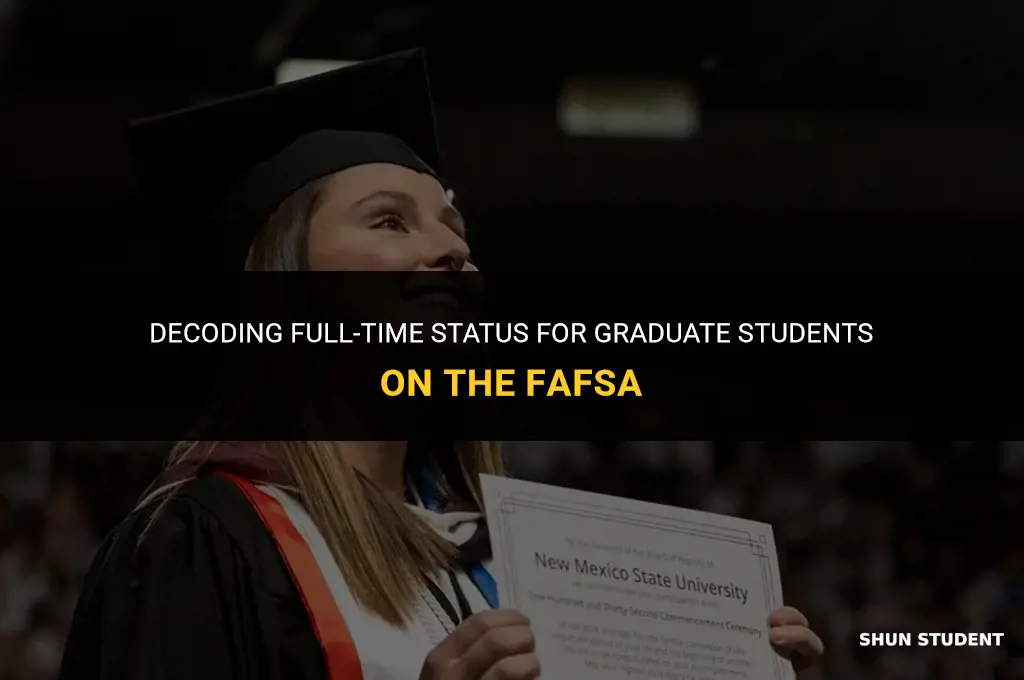 what is full time for graduate students on the fafsa