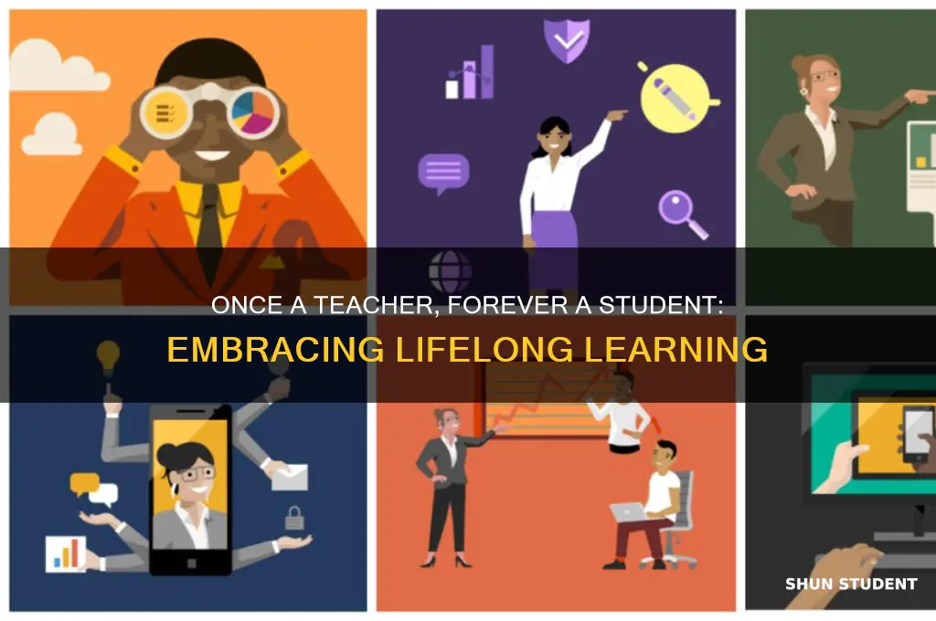 what is meant by once a teacher forever a student
