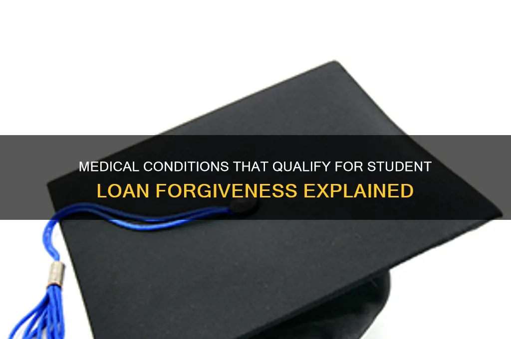 what medical conditions qualify for student loan forgiveness