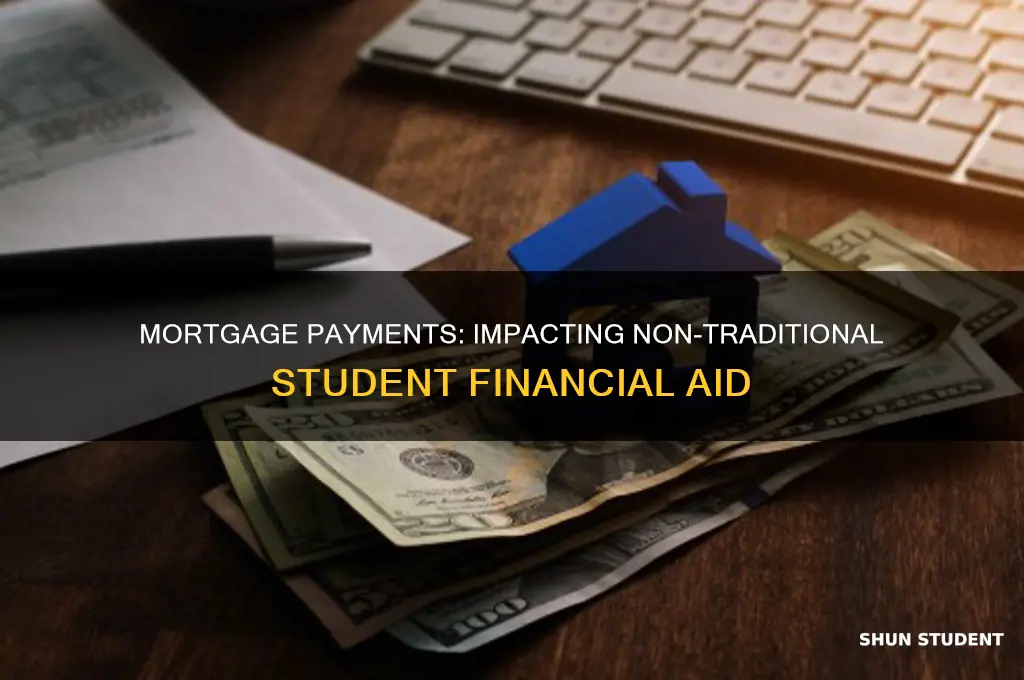 what paying a mortgage effect my nontraditional student financial aid