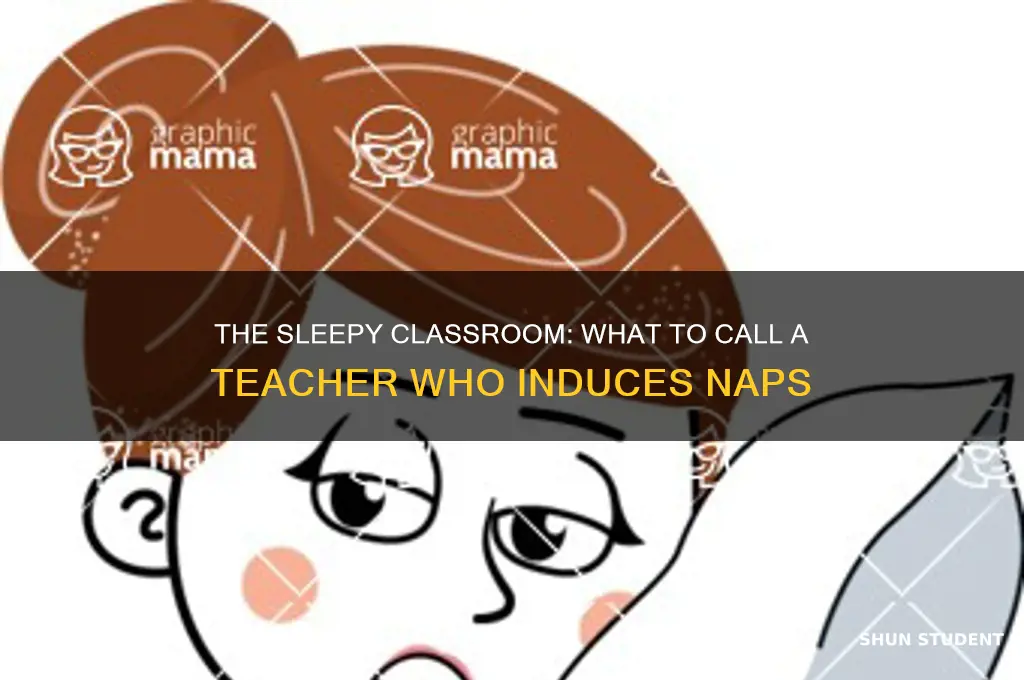 what to call the teacher when she make student sleepy