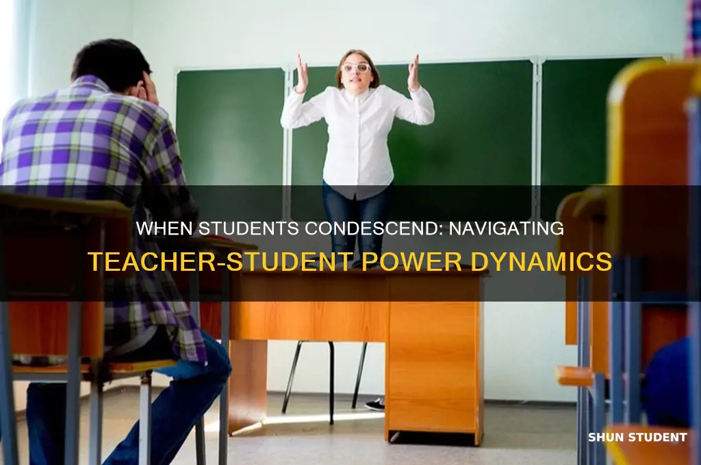 when a student condescending a teacher
