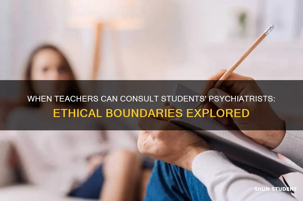 when can a teacher consult a students psychyatrist