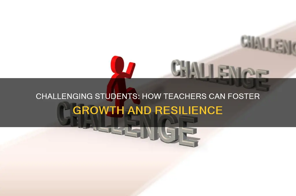 when challenging students a teacher should ensure that the