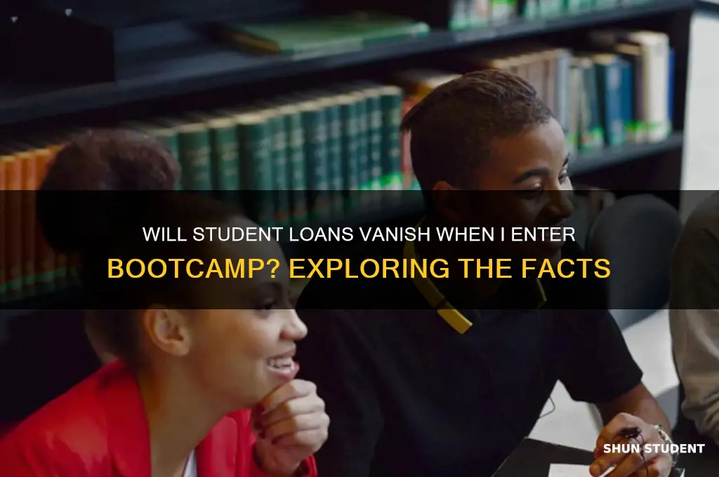 when i enter bootcamp will student loans dissappear