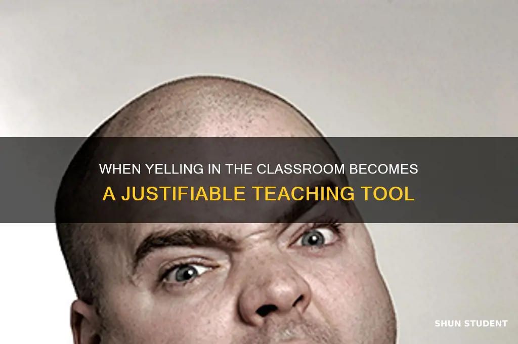 when is a teacher justified in yelling at a student