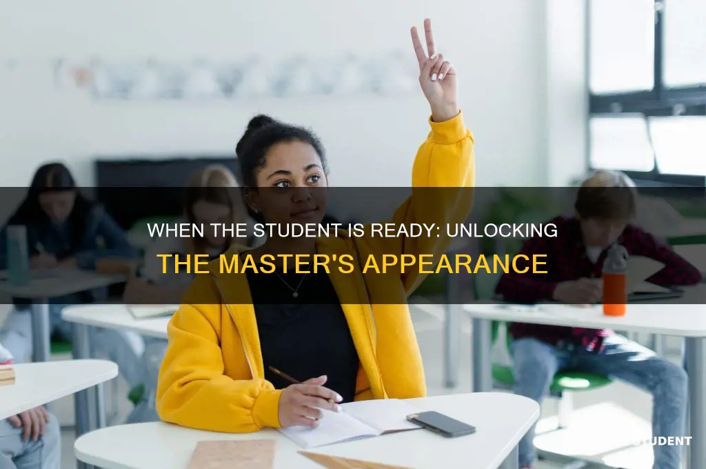 when the student is ready the master will appear meaning