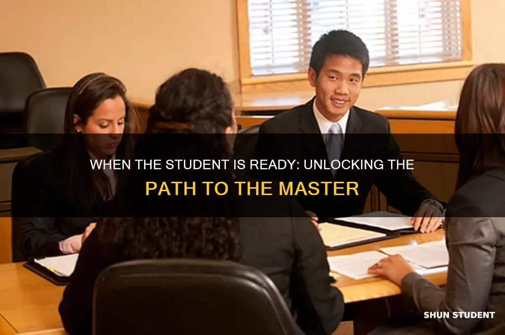 when the student is ready they will meet the master