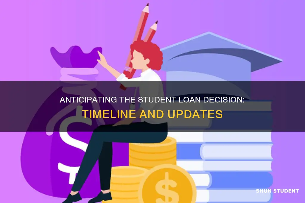when will decision on student loans be made