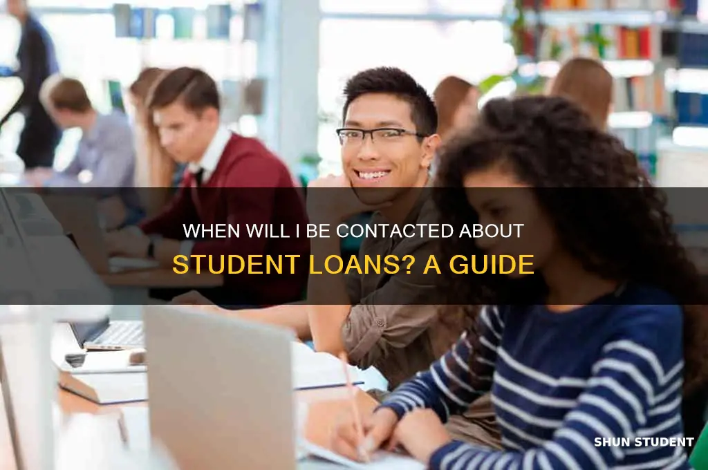 when will i be contacted about student loans