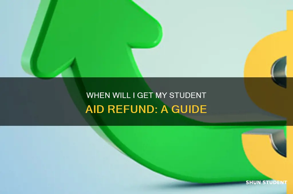 when will i get my student aid refund