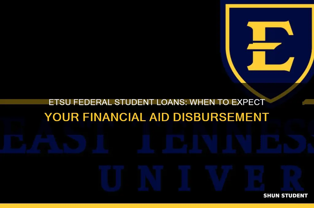 when will i receive my federal student loans etsu