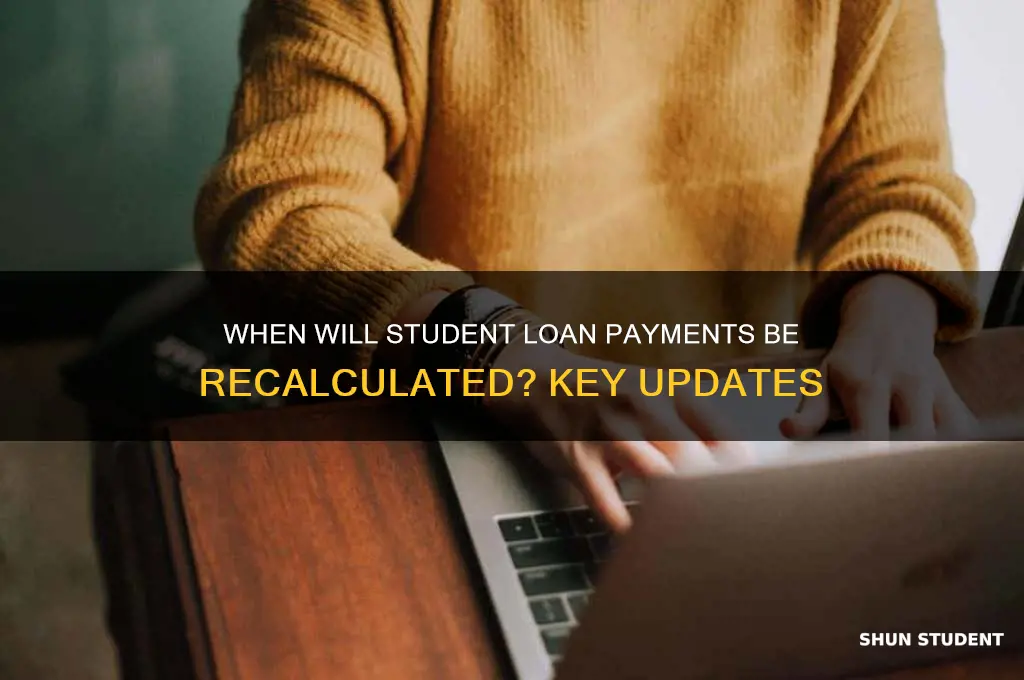when will student loan payments be recalculated