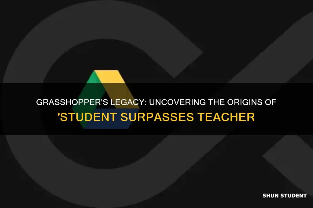 where did the phrase student surpasses teacher grasshopper come from