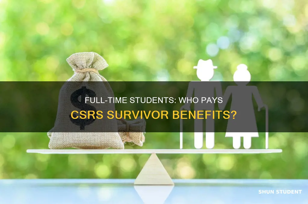 who pays csrs survivor benefits for full time students