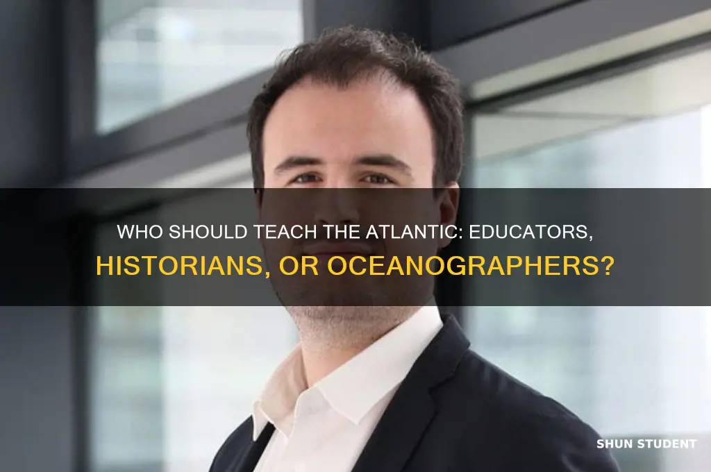 who should teach students the atlantic