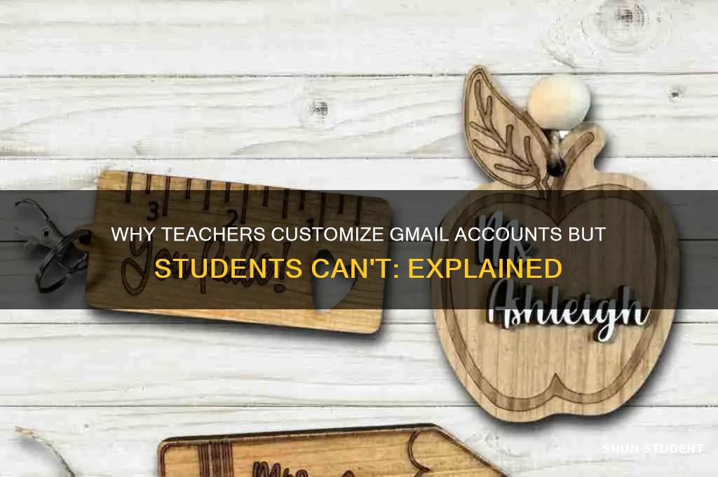 why can teacher customixe gmail but not students