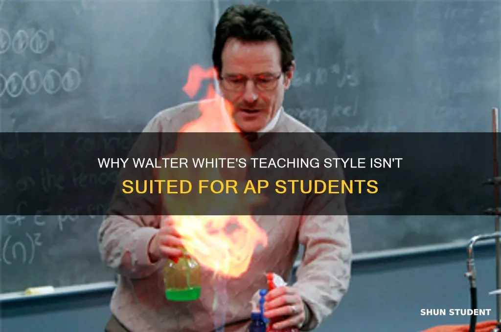 why doesnt walter white teach ap students