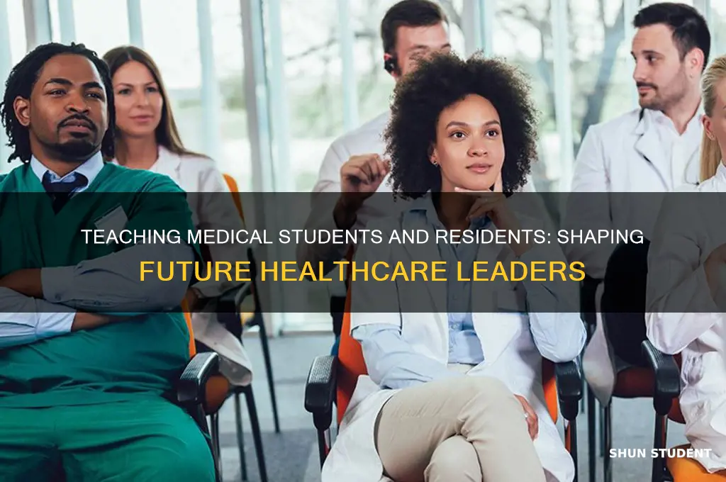 why is teaching medical students and residents importnat
