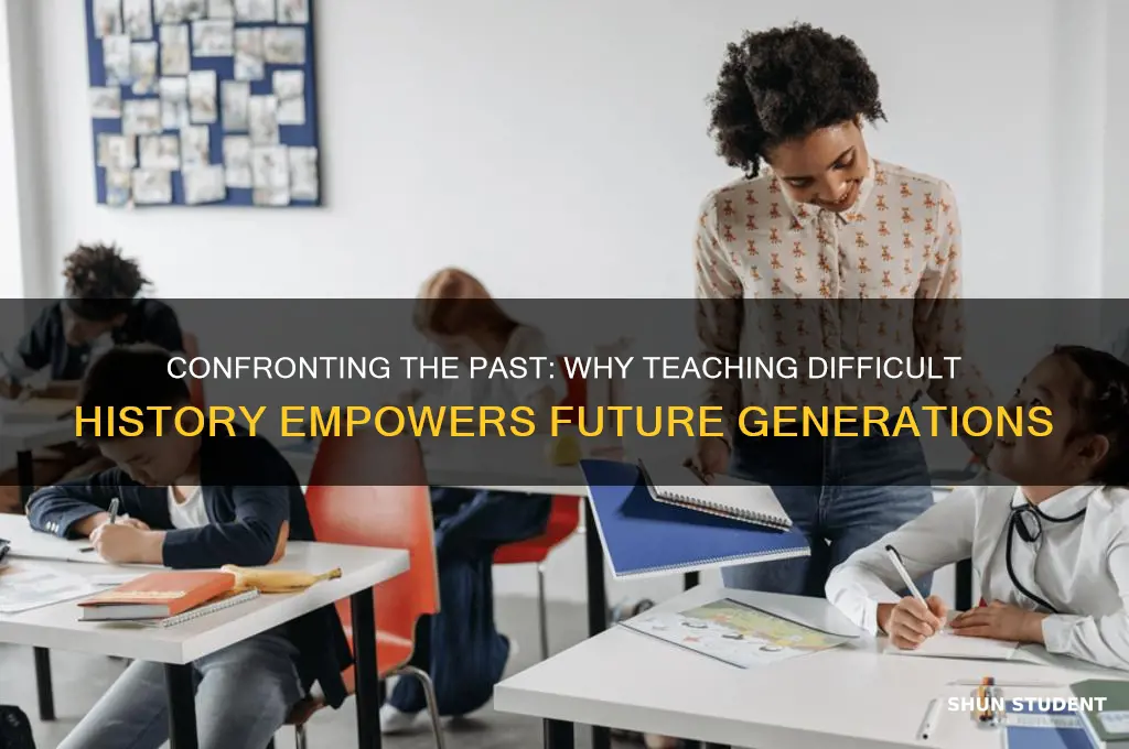 why should we teach students about difficult histroy