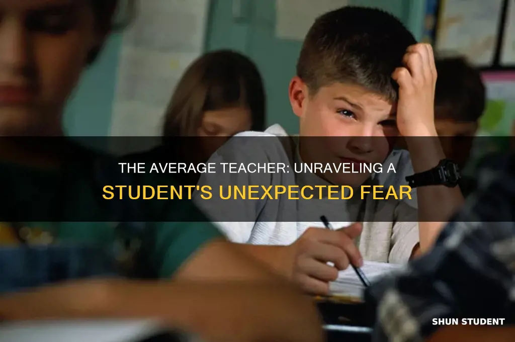 why was the student scared of the average teacher