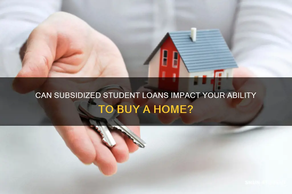 will a subsidized student loans keep me from buying