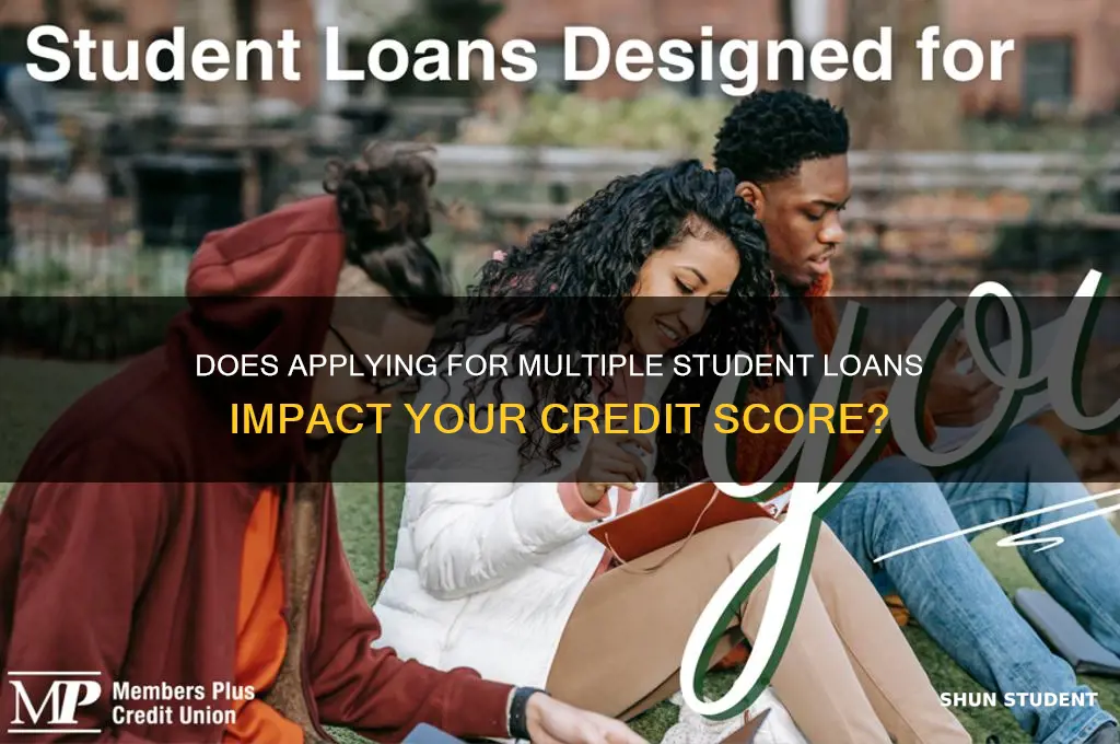 will applying to multiple student loans hurt my credit