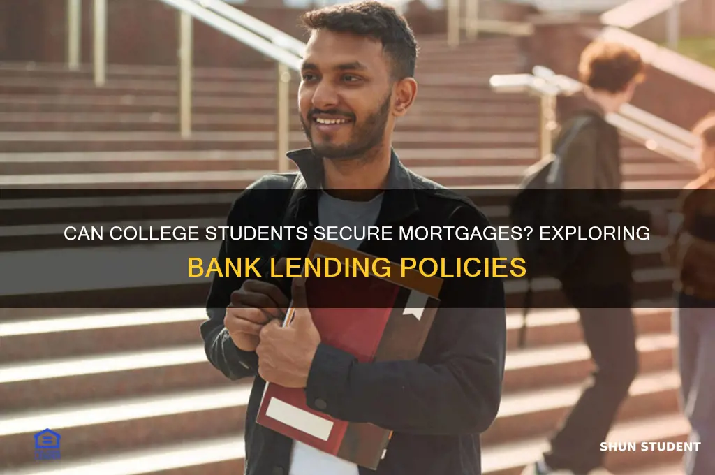 will banks lend mortgages to college students