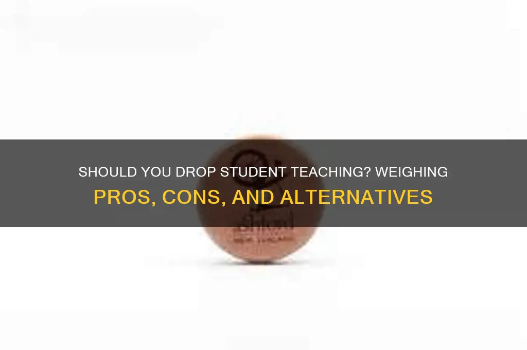 will dropping student teaching