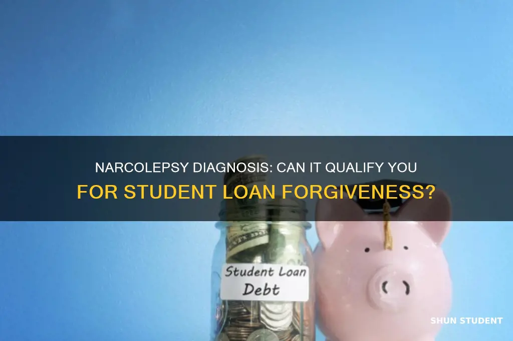 will my narcolepsy diagnosis qualify me for student loan forgiveness