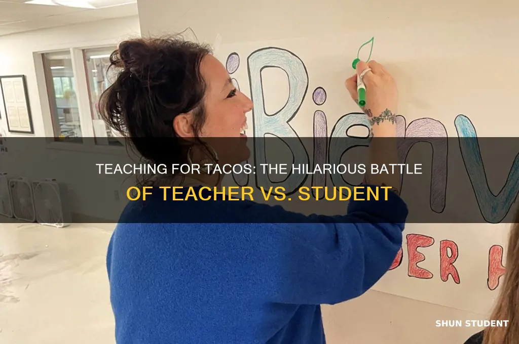 will teach for tacos teacher vs student