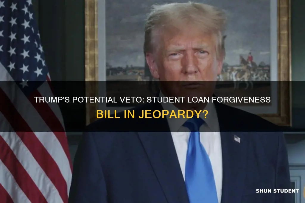 will trump veto a student loan forgiveness bill
